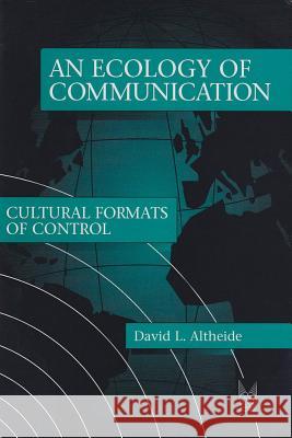 Ecology of Communication: Cultural Formats of Control Altheide, David L. 9780202305332 Aldine - książka