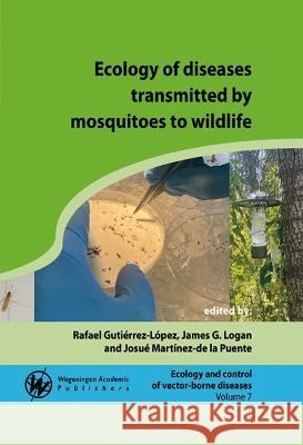 Ecology of diseases transmitted by mosquitoes to wildlife: 2022 Rafael Gutierrez-Lopez James G. Logan Josue Martinez-de la Puente 9789086863792 Wageningen Academic Publishers - książka