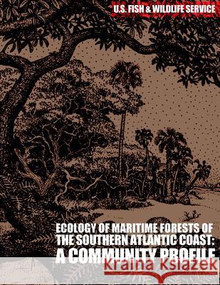 Ecology of Maritime Forests of the Southern Atlantic Coast: A Community Profile U S Fish & Wildlife Service 9781507769676 Createspace - książka