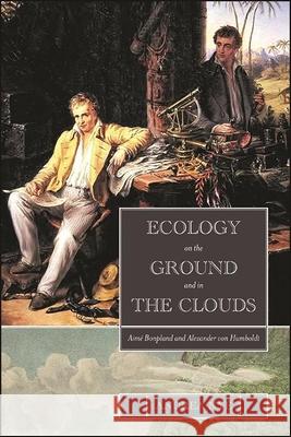 Ecology on the Ground and in the Clouds: Aimé Bonpland and Alexander Von Humboldt Nye, Andrea 9781438487014 State University of New York Press - książka