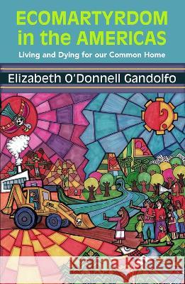 Ecomartyrdom in the Americas: Living and Dying for Our Common Home Gandolfo 9781626985124 Orbis Books - książka