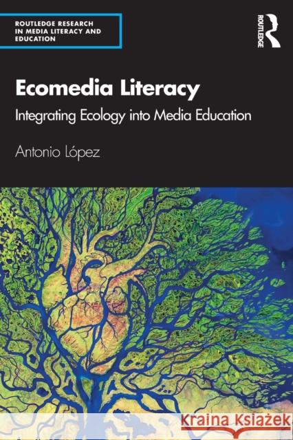 Ecomedia Literacy: Integrating Ecology Into Media Education Lopez, Antonio 9781138303393 Routledge - książka