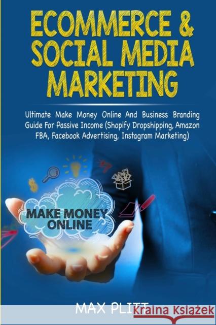 Ecommerce & Social Media Marketing: 2 In 1 Bundle: Ultimate Make Money Online And Business Branding Guide For Passive Income (Shopify Dropshipping, Am Max Plitt 9780648557685 Brock Way - książka