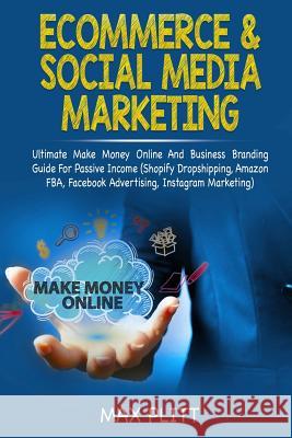Ecommerce & Social Media Marketing: Ultimate Make Money Online and Business Networking Passive Income Guide (Shopify Dropshipping, Amazon Fba, Faceboo Max Plitt 9781794209909 Independently Published - książka