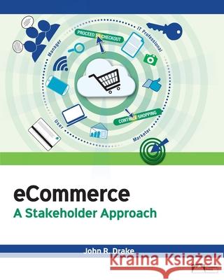 eCommerce: A Stakeholder Approach John R. Drake 9781943153664 Prospect Press - książka