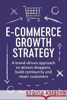 E–Commerce Growth Strategy – A Brand–Driven Approach to Attract Shoppers, Build Community and Retain Customers Kunle Campbell 9781398608009  - książka