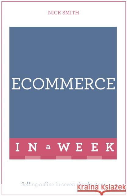 eCommerce In A Week: Selling Online In Seven Simple Steps Nick Smith 9781473607538 Teach Yourself - książka