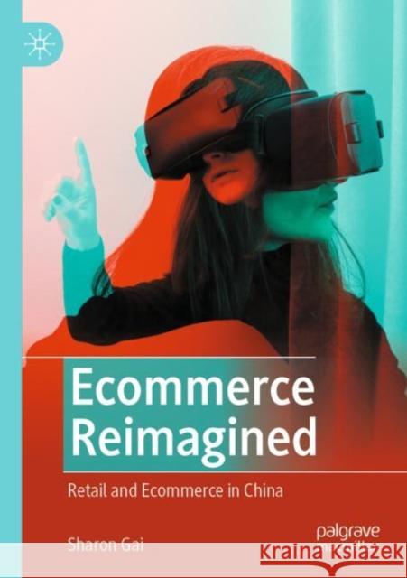 Ecommerce Reimagined: Retail and Ecommerce in China Sharon Gai 9789811900051 Palgrave MacMillan - książka