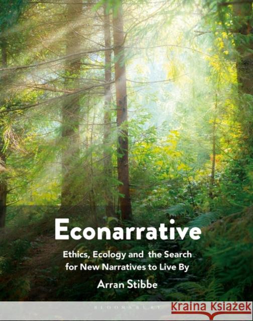 Econarrative: Ethics, Ecology, and the Search for New Narratives to Live By Arran Stibbe 9781350263116 Bloomsbury Academic - książka