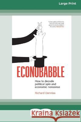 Econobabble: How to Decode Political Spin and Economic Nonsense [Large Print 16pt] Richard Denniss 9780369392411 ReadHowYouWant - książka