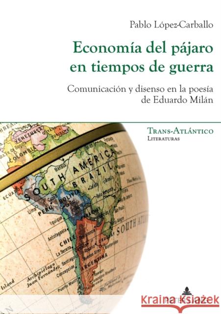 Economía del Pájaro En Tiempos de Guerra: Comunicación Y Disenso En La Poesía de Eduardo Milán López Carballo, Pablo 9782807615434 P.I.E-Peter Lang S.A., Editions Scientifiques - książka