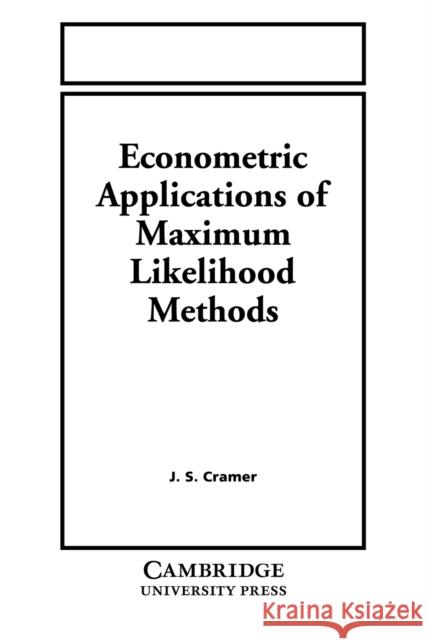 Econometric Applications of Maximum Likelihood Methods J. S. Cramer 9780521378574 CAMBRIDGE UNIVERSITY PRESS - książka