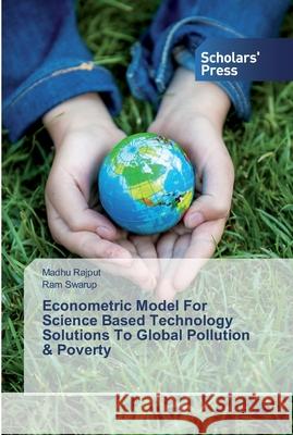 Econometric Model For Science Based Technology Solutions To Global Pollution & Poverty Rajput, Madhu; Swarup, Ram 9786138824886 Scholar's Press - książka