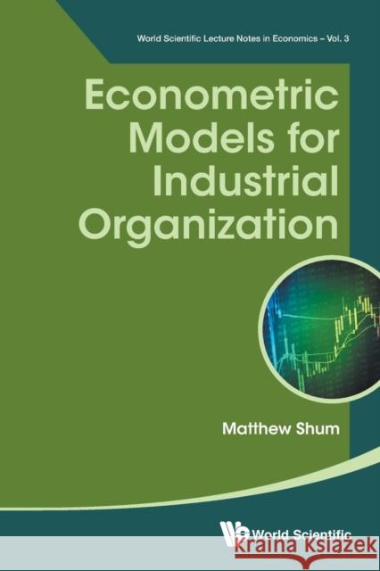 Econometric Models for Industrial Organization Matthew Shum 9789813209008 World Scientific Publishing Company - książka