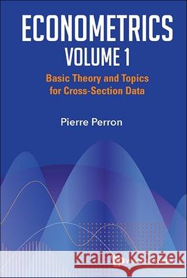 Econometrics Volume 1: Basic Theory and Topics for Cross-Section Data Pierre Perron 9789819810871 World Scientific Publishing Company - książka