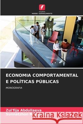 ECONOMIA COMPORTAMENTAL E POLÍTICAS PÚBLICAS Abdullaeva, Zul'fija, Mahmudov, Sunnatzhon 9786208492267 Edições Nosso Conhecimento - książka