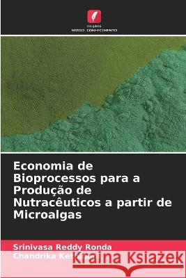 Economia de Bioprocessos para a Producao de Nutraceuticos a partir de Microalgas Srinivasa Reddy Ronda Chandrika Kethineni  9786204639901 International Book Market Service Ltd - książka