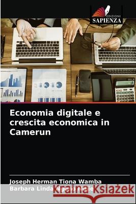 Economia digitale e crescita economica in Camerun Joseph Herman Tiona Wamba, Barbara Linda Ngono Ndjie 9786204045948 Edizioni Sapienza - książka