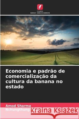 Economia e padrao de comercializacao da cultura da banana no estado Amod Sharma Nchungthung Murry  9786206253426 Edicoes Nosso Conhecimento - książka