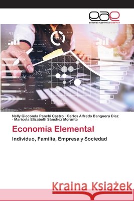 Economía Elemental Nelly Gioconda Panchi Castro, Carlos Alfredo Banguera Díaz, Maricela Elizabeth Sánchez Morante 9786202810142 Editorial Academica Espanola - książka