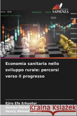 Economia sanitaria nello sviluppo rurale: percorsi verso il progresso ERHUOTOR, EJIRO EFE, SANI, USMAN IMRAN, EGGON, HENRY AHMED 9786208699062 Edizioni Sapienza - książka