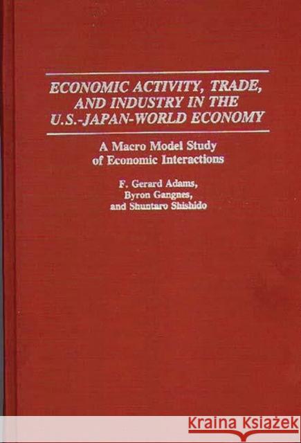 Economic Activity, Trade, and Industry in the U.S.--Japan-World Economy: A Macro Model Study of Economic Interactions Adams, F. Gerard 9780275944889 Praeger Publishers - książka