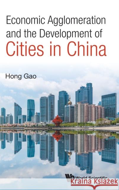 Economic Agglomeration and the Development of Cities in China Hong (Fudan University, China) Gao 9789811251559 World Scientific Publishing Co Pte Ltd - książka