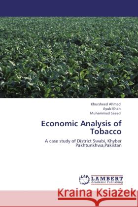 Economic Analysis of Tobacco : A case study of District Swabi, Khyber Pakhtunkhwa,Pakistan Ahmad, Khursheed; Khan, Ayub; Saeed, Muhammad 9783846529034 LAP Lambert Academic Publishing - książka