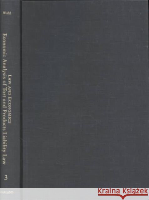 Economic Analysis of Tort and Products Liability Law: A Collection of Essays & Cases Wahl, Jenny B. 9780815330875 Garland Publishing - książka