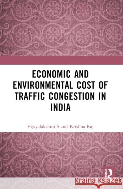 Economic and Environmental Cost of Traffic Congestion in India Vijayalakshmi S Krishna Raj 9781032662282 Routledge India - książka