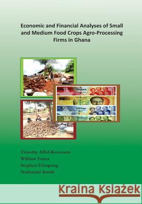 Economic and Financial Analyses of Small and Medium Food Crops Agro-Processing Firms in Ghana Timothy Afful-Koomson William Fonta Stephen Frimpong 9789988633851 United Nations University Institute for Natur - książka