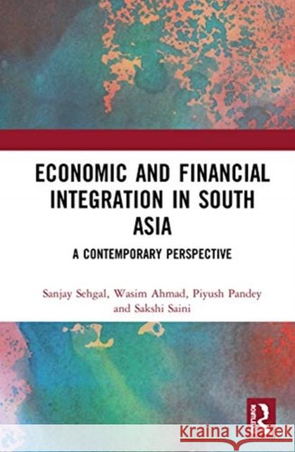 Economic and Financial Integration in South Asia: A Contemporary Perspective Sanjay Sehgal Wasim Ahmad Piyush Pandey 9780815380139 Routledge Chapman & Hall - książka