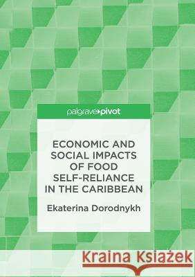 Economic and Social Impacts of Food Self-Reliance in the Caribbean Ekaterina Dorodnykh 9783319843391 Palgrave MacMillan - książka