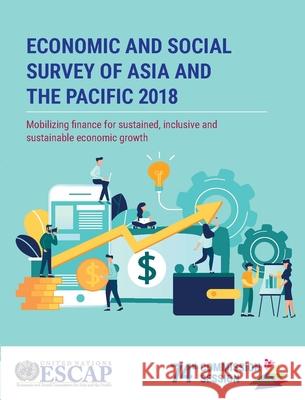 Economic and Social Survey of Asia and the Pacific 2018: Mobilizing Finance for Sustained, Inclusive and Sustainable Economic Growth United Nations Publications 9789211207804 United Nations - książka