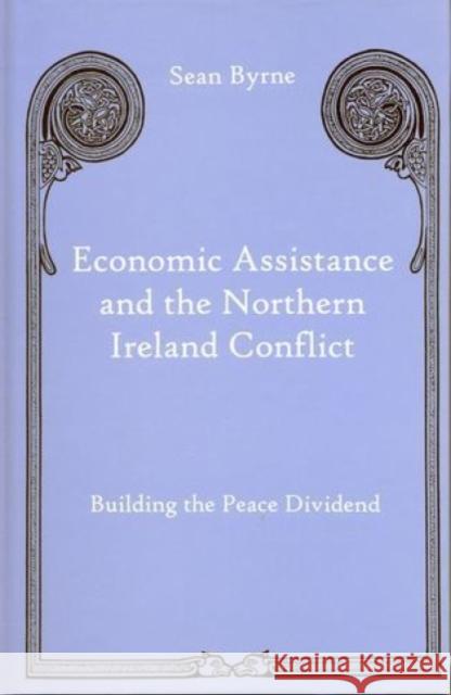 Economic Assistance and the Northern Ireland Conflict: Building the Peace Dividend Byrne, Sean 9781611473957 Fairleigh Dickinson University Press - książka