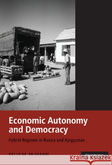 Economic Autonomy and Democracy: Hybrid Regimes in Russia and Kyrgyzstan McMann, Kelly M. 9781107407121 Cambridge University Press - książka