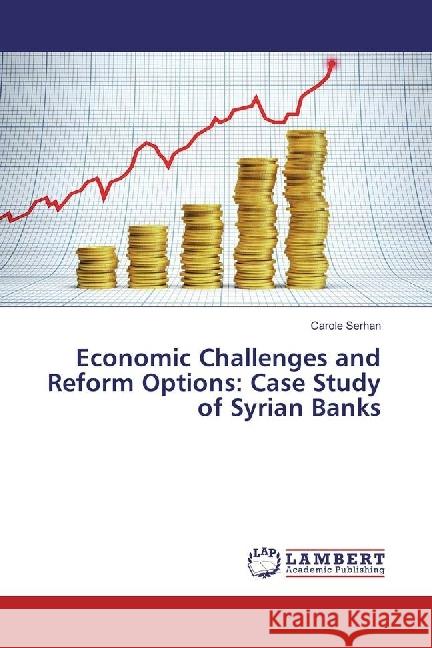 Economic Challenges and Reform Options: Case Study of Syrian Banks Serhan, Carole 9783330026070 LAP Lambert Academic Publishing - książka