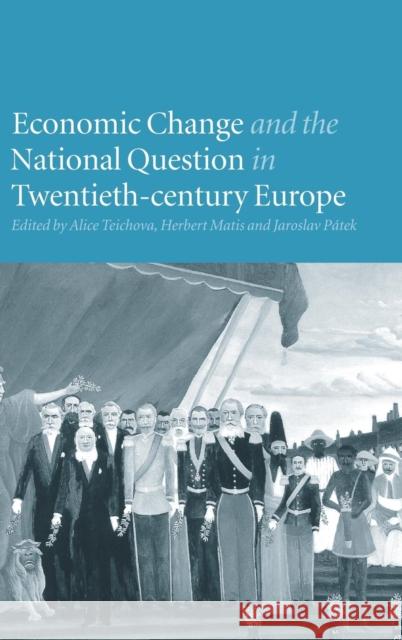Economic Change and the National Question in Twentieth-Century Europe Alice Teichova Jaroslav Patek Herbert Matis 9780521630375 Cambridge University Press - książka