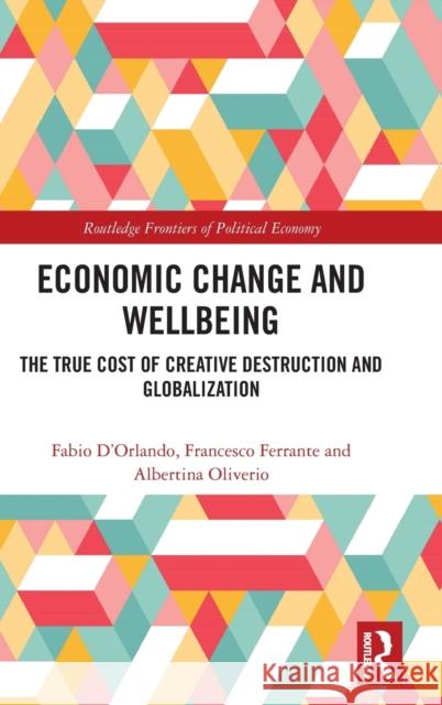 Economic Change and Wellbeing: The True Cost of Creative Destruction and Globalization Fabio D'Orlando Francesco Ferrante Albertina Oliverio 9780367862985 Routledge - książka