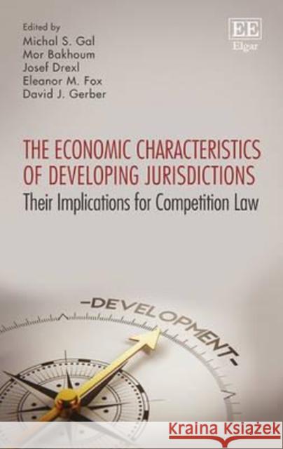Economic Characteristics of Developing Jurisdictions: Their Implications for Competition Law Michal S. Gal Eleanor M. Fox Mor Bakhoum 9781783471492 Edward Elgar Publishing Ltd - książka