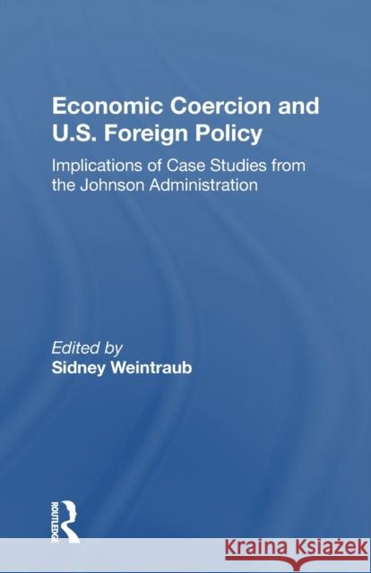 Economic Coercion and U.S. Foreign Policy: Implications of Case Studies from the Johnson Administration Sidney Weintraub 9780367168889 Routledge - książka