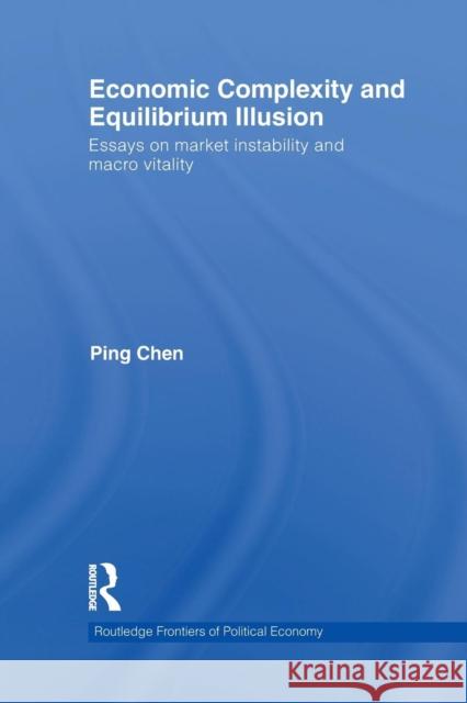Economic Complexity and Equilibrium Illusion: Essays on Market Instability and Macro Vitality Ping Chen   9780415746847 Routledge - książka