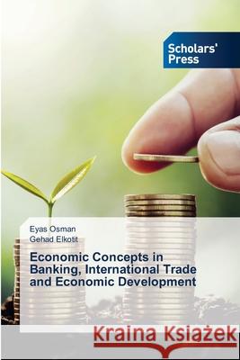 Economic Concepts in Banking, International Trade and Economic Development Eyas Osman, Gehad Elkotit 9786138950035 Scholars' Press - książka