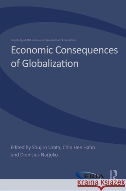 Economic Consequences of Globalization : Evidence from East Asia Shujiro Urata Hee Hahn Chin Dionisius Narjoko 9780415686426 Routledge - książka