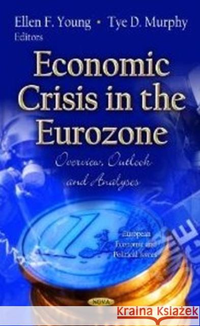 Economic Crisis in the Eurozone: Overview, Outlook & Analyses Ellen F Young, Tye D Murphy 9781620817889 Nova Science Publishers Inc - książka