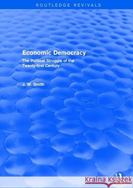 Economic Democracy: The Political Struggle of the 21st Century: The Political Struggle of the 21st Century Smith, J. W. 9781138895409 Taylor and Francis - książka