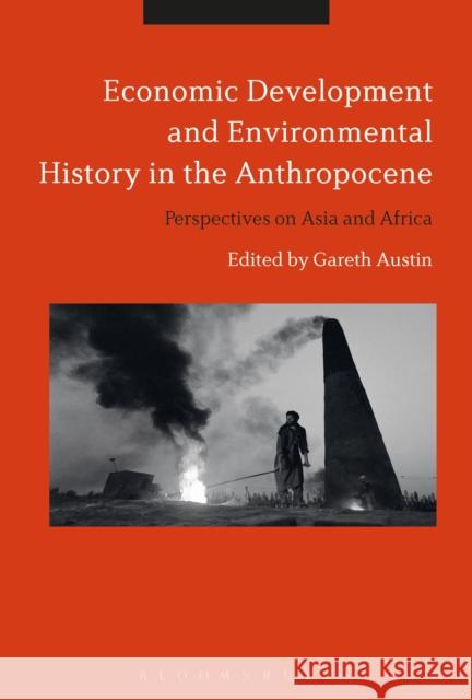 Economic Development and Environmental History in the Anthropocene: Perspectives on Asia and Africa Gareth Austin 9781350109261 Bloomsbury Academic - książka