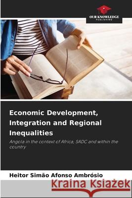 Economic Development, Integration and Regional Inequalities Afonso Ambrósio, Heitor Simão 9786208795368 Our Knowledge Publishing - książka