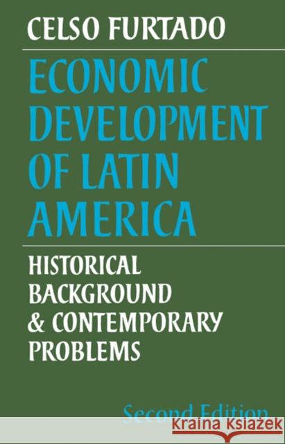 Economic Development of Latin America: Historical Background and Contemporary Problems Furtado, Celso 9780521290708 Cambridge University Press - książka