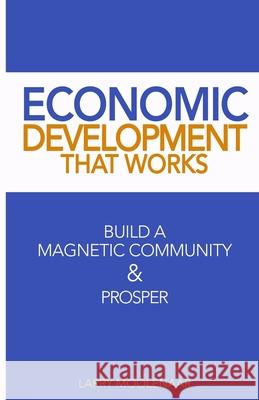 Economic Development That Works: Build A Magnetic Community & Prosper Lita P. Ward Larry Moolenaar 9780578645896 Larry Moolenaar - książka